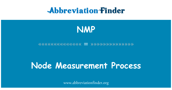 节点测量过程英文定义是Node Measurement Process,首字母缩写定义是NMP