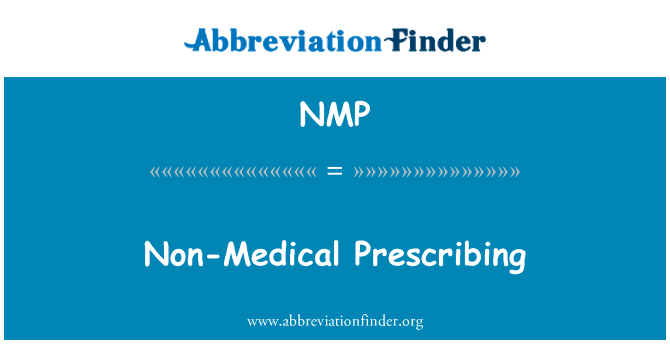 非医疗处方英文定义是Non-Medical Prescribing,首字母缩写定义是NMP