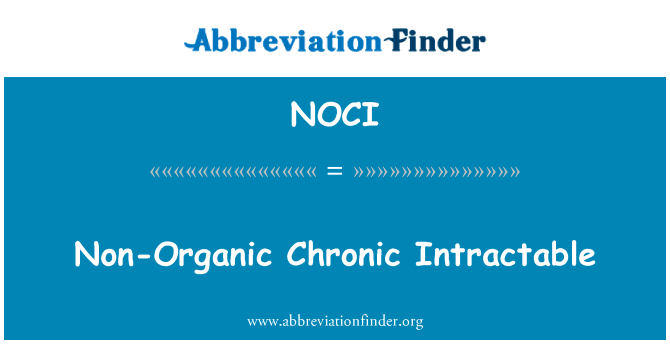 非有机慢性难治性英文定义是Non-Organic Chronic Intractable,首字母缩写定义是NOCI