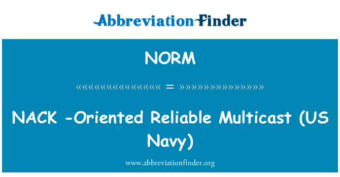 NACK-面向可靠多播 (美国海军)英文定义是NACK -Oriented Reliable Multicast (US Navy),首字母缩写定义是NORM