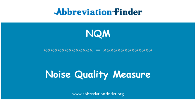 噪声质量措施英文定义是Noise Quality Measure,首字母缩写定义是NQM