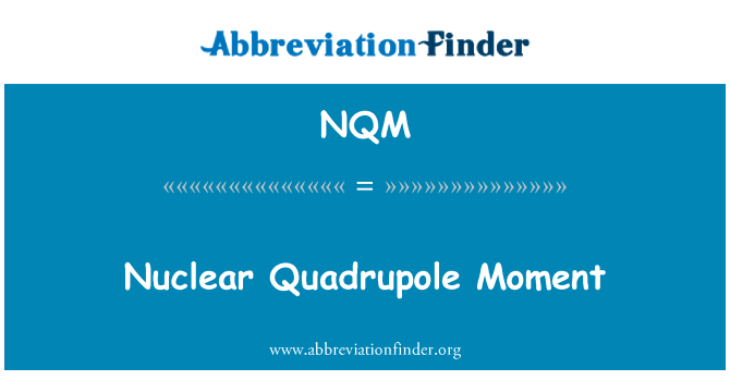 核四极矩英文定义是Nuclear Quadrupole Moment,首字母缩写定义是NQM