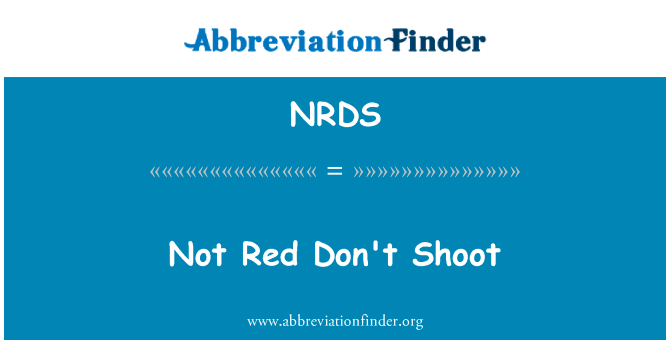 不红别开枪英文定义是Not Red Don't Shoot,首字母缩写定义是NRDS