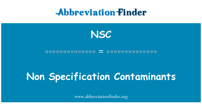 非规范污染物英文定义是Non Specification Contaminants,首字母缩写定义是NSC
