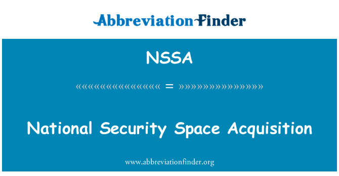 国家安全空间采集英文定义是National Security Space Acquisition,首字母缩写定义是NSSA