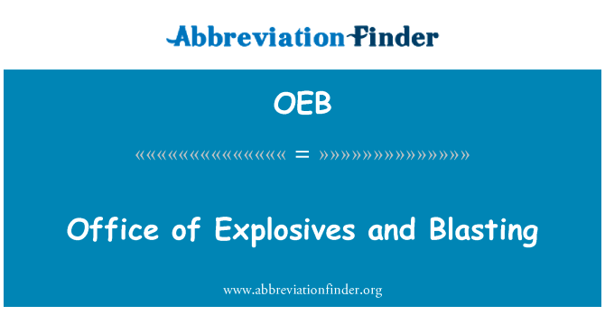 办公室的炸药与爆破英文定义是Office of Explosives and Blasting,首字母缩写定义是OEB