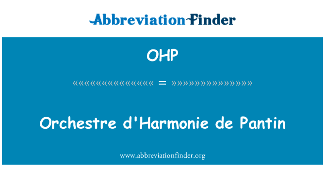 管弦乐团 d'Harmonie de 潘汀英文定义是Orchestre d'Harmonie de Pantin,首字母缩写定义是OHP