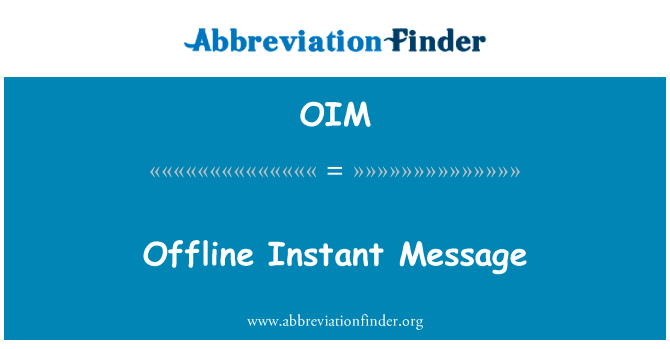 脱机即时消息英文定义是Offline Instant Message,首字母缩写定义是OIM