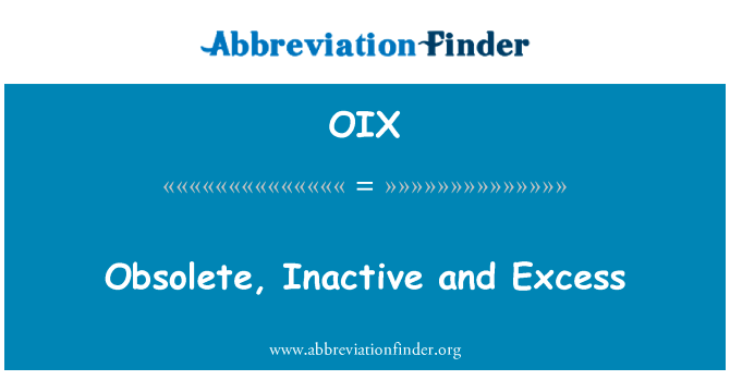 过时、 不活动和过剩英文定义是Obsolete, Inactive and Excess,首字母缩写定义是OIX