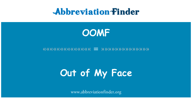 从我脸上英文定义是Out of My Face,首字母缩写定义是OOMF