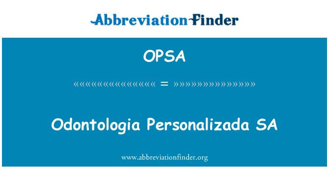 Odontologia Personalizada SA英文定义是Odontologia Personalizada SA,首字母缩写定义是OPSA