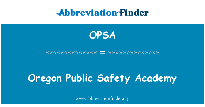 俄勒冈州公共安全学院英文定义是Oregon Public Safety Academy,首字母缩写定义是OPSA