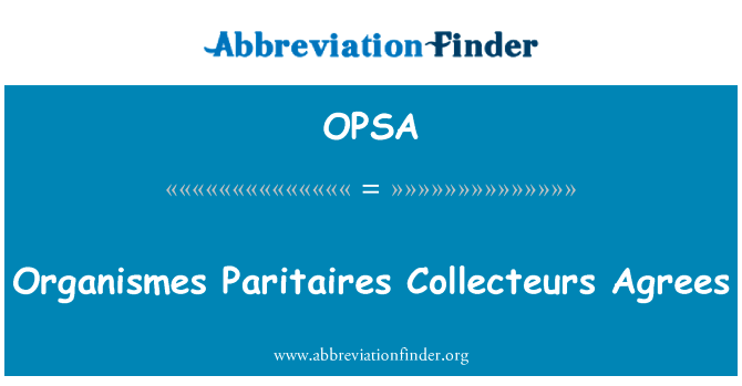 制定 Paritaires Collecteurs 同意英文定义是Organismes Paritaires Collecteurs Agrees,首字母缩写定义是OPSA