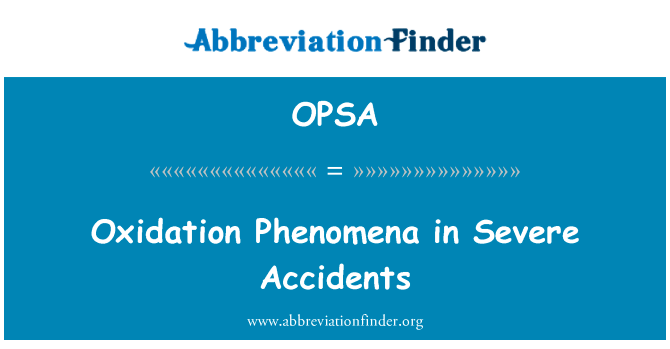 氧化现象严重事故中英文定义是Oxidation Phenomena in Severe Accidents,首字母缩写定义是OPSA