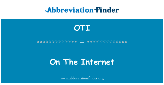 在互联网上英文定义是On The Internet,首字母缩写定义是OTI