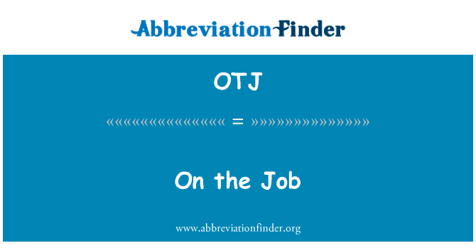 对这份工作英文定义是On the Job,首字母缩写定义是OTJ