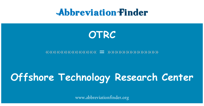 离岸技术研究中心英文定义是Offshore Technology Research Center,首字母缩写定义是OTRC