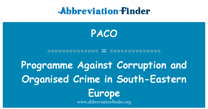 打击腐败和有组织的犯罪在东南欧方案英文定义是Programme Against Corruption and Organised Crime in South-Eastern Europe,首字母缩写定义是PACO