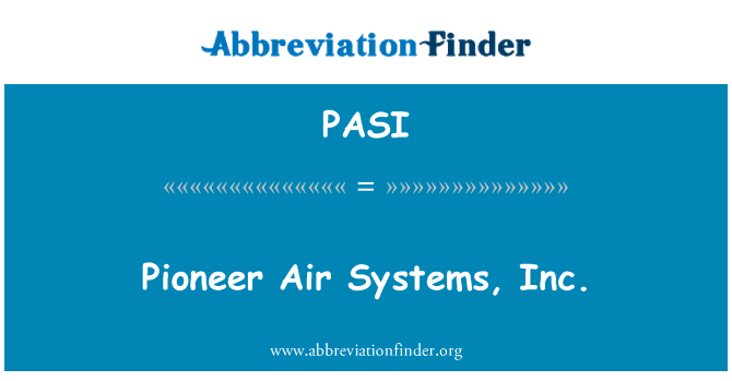先驱空气系统公司英文定义是Pioneer Air Systems, Inc.,首字母缩写定义是PASI