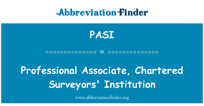 专业的副教授，特许测量师制度英文定义是Professional Associate, Chartered Surveyors' Institution,首字母缩写定义是PASI