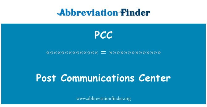 邮政通信中心英文定义是Post Communications Center,首字母缩写定义是PCC