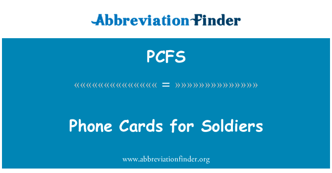 士兵们的电话卡英文定义是Phone Cards for Soldiers,首字母缩写定义是PCFS