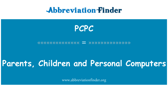 父母、 孩子和个人电脑英文定义是Parents, Children and Personal Computers,首字母缩写定义是PCPC
