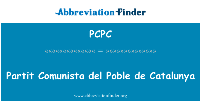 Partit Comunista del Poble de 加泰罗尼亚英文定义是Partit Comunista del Poble de Catalunya,首字母缩写定义是PCPC