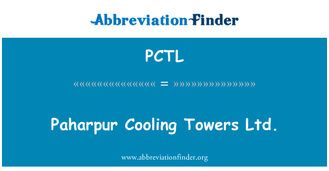 毗诃罗冷却塔有限公司英文定义是Paharpur Cooling Towers Ltd.,首字母缩写定义是PCTL
