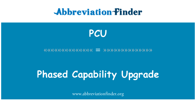 分阶段的能力升级英文定义是Phased Capability Upgrade,首字母缩写定义是PCU