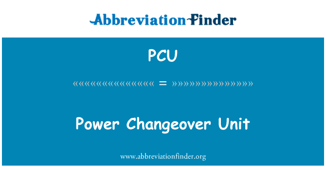 电源转换装置英文定义是Power Changeover Unit,首字母缩写定义是PCU