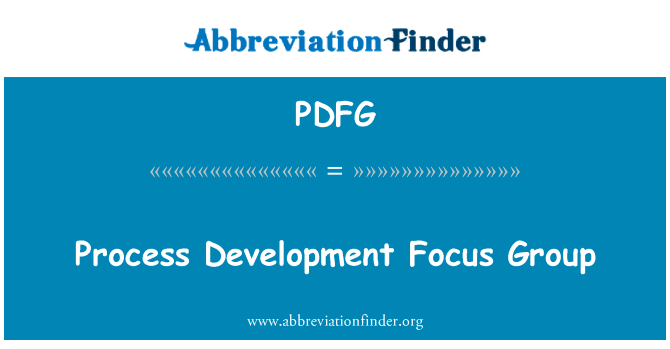过程发展焦点小组英文定义是Process Development Focus Group,首字母缩写定义是PDFG