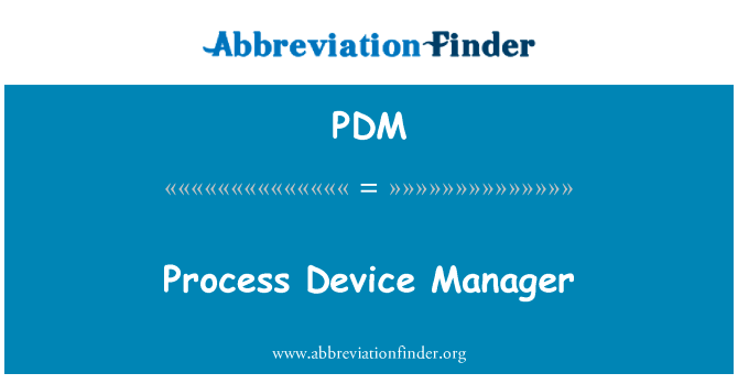 工艺设备管理器英文定义是Process Device Manager,首字母缩写定义是PDM