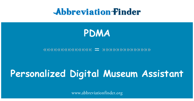 个性化的数字博物馆助理英文定义是Personalized Digital Museum Assistant,首字母缩写定义是PDMA