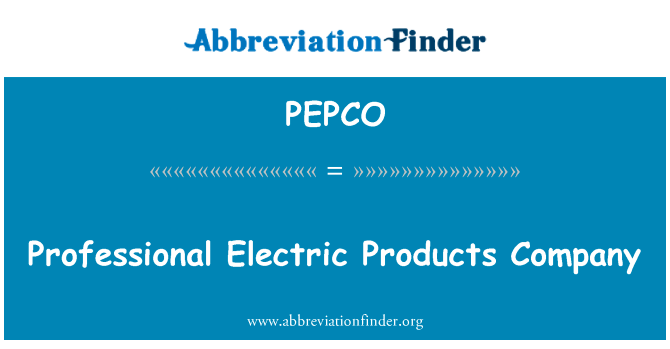 电气产品的专业公司英文定义是Professional Electric Products Company,首字母缩写定义是PEPCO