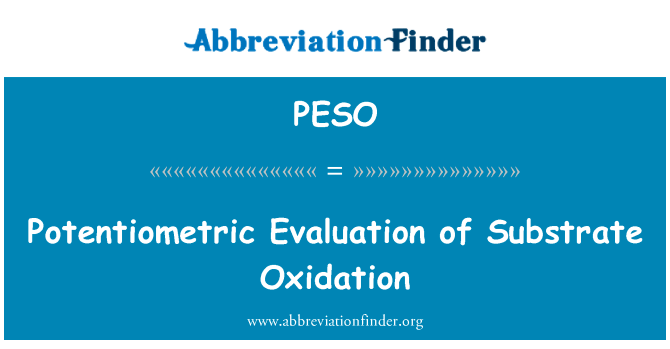 底物氧化电位评价英文定义是Potentiometric Evaluation of Substrate Oxidation,首字母缩写定义是PESO