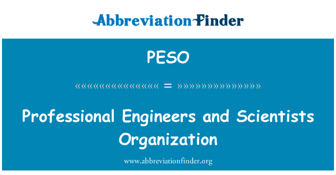 专业的工程师和科学家组织英文定义是Professional Engineers and Scientists Organization,首字母缩写定义是PESO