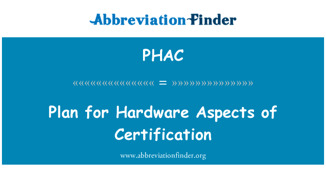 硬件方面的认证计划英文定义是Plan for Hardware Aspects of Certification,首字母缩写定义是PHAC