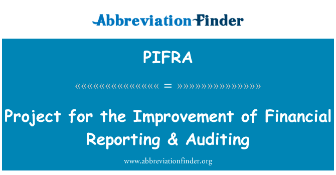 改进财务报告 & 审计项目英文定义是Project for the Improvement of Financial Reporting & Auditing,首字母缩写定义是PIFRA