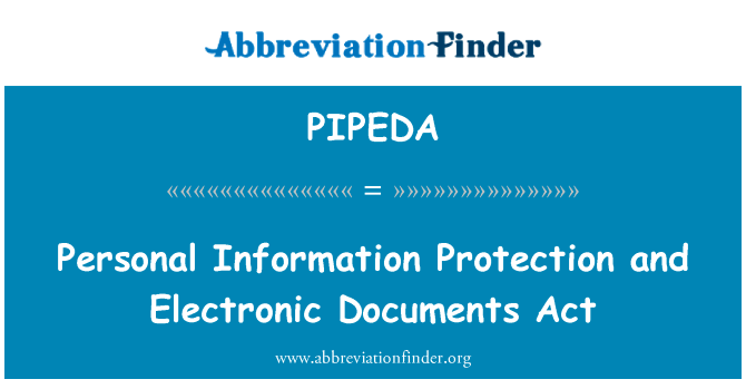 个人信息保护和电子文件法案英文定义是Personal Information Protection and Electronic Documents Act,首字母缩写定义是PIPEDA