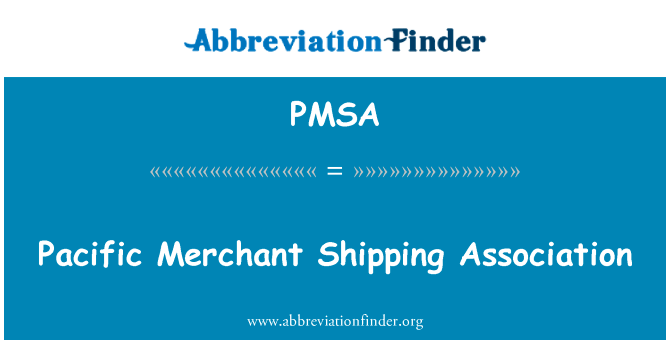 太平洋商船协会英文定义是Pacific Merchant Shipping Association,首字母缩写定义是PMSA
