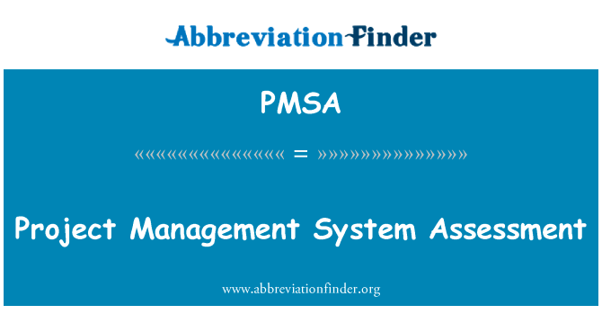项目管理系统评估英文定义是Project Management System Assessment,首字母缩写定义是PMSA