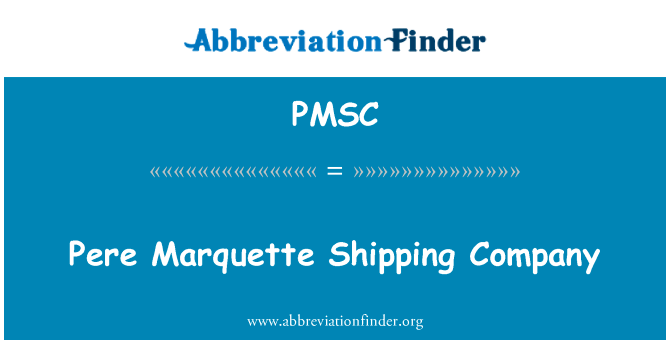 佩雷马凯特船务公司英文定义是Pere Marquette Shipping Company,首字母缩写定义是PMSC