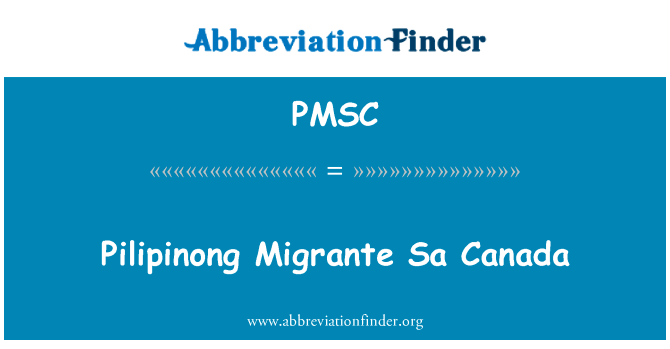 Pilipinong Migrante Sa 加拿大英文定义是Pilipinong Migrante Sa Canada,首字母缩写定义是PMSC