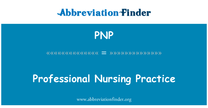 专业护理实践英文定义是Professional Nursing Practice,首字母缩写定义是PNP