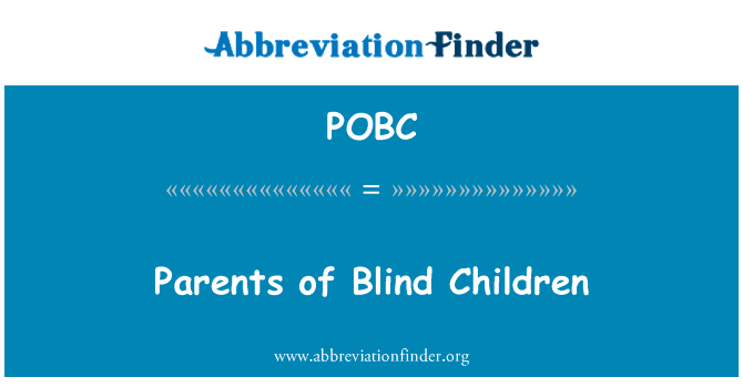 盲孩子的父母英文定义是Parents of Blind Children,首字母缩写定义是POBC