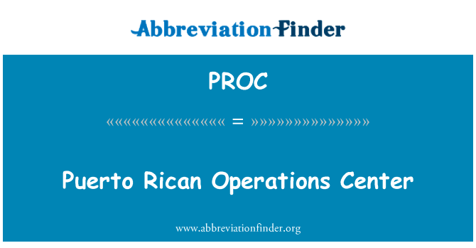 波多黎各波多黎各运营中心英文定义是Puerto Rican Operations Center,首字母缩写定义是PROC