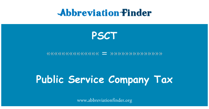 公共服务公司税英文定义是Public Service Company Tax,首字母缩写定义是PSCT