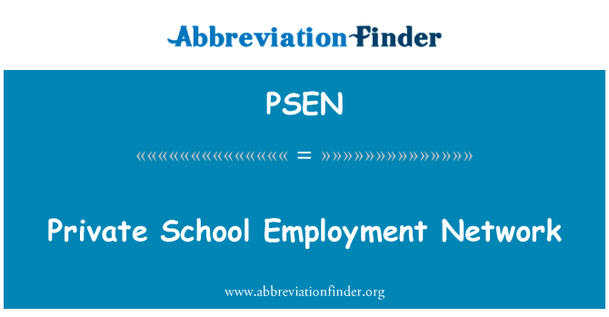 私立学校就业网英文定义是Private School Employment Network,首字母缩写定义是PSEN