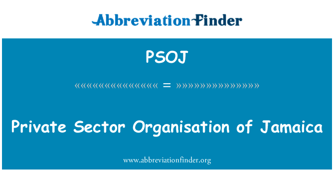 牙买加的私营部门组织英文定义是Private Sector Organisation of Jamaica,首字母缩写定义是PSOJ